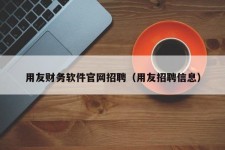 用友财务软件官网招聘（用友招聘信息）