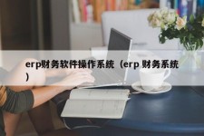 erp财务软件操作系统（erp 财务系统）