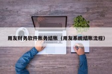 用友财务软件账务结账（用友系统结账流程）