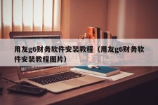 用友g6财务软件安装教程（用友g6财务软件安装教程图片）