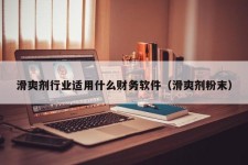 滑爽剂行业适用什么财务软件（滑爽剂粉末）