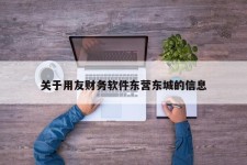 关于用友财务软件东营东城的信息