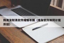 购用友财务软件摊销年限（用友软件如何计提折旧）