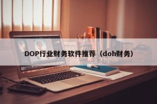 DOP行业财务软件推荐（doh财务）