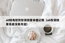 a6财务软件存货核算单据记账（a6存货核算系统没有月结）