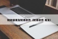 财政部用友财务软件（财务软件 用友）