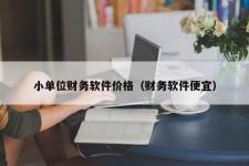 小单位财务软件价格（财务软件便宜）