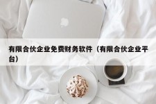 有限合伙企业免费财务软件（有限合伙企业平台）