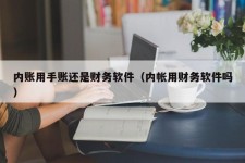 内账用手账还是财务软件（内帐用财务软件吗）