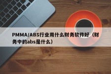 PMMA/ABS行业用什么财务软件好（财务中的abs是什么）