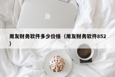 用友财务软件多少价格（用友财务软件852）