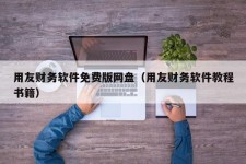 用友财务软件免费版网盘（用友财务软件教程书籍）