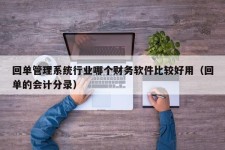 回单管理系统行业哪个财务软件比较好用（回单的会计分录）