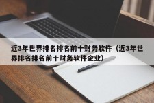 近3年世界排名排名前十财务软件（近3年世界排名排名前十财务软件企业）