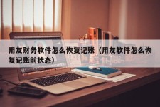 用友财务软件怎么恢复记账（用友软件怎么恢复记账前状态）