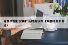 涂层树脂行业用什么财务软件（涂层树脂的特点）