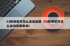 t3财务软件怎么自动结算（t3财务软件怎么自动结算账单）