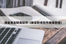 滑县用友财务软件（用友财务软件使用教程）