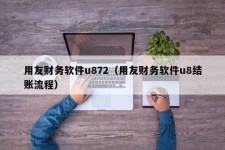 用友财务软件u872（用友财务软件u8结账流程）