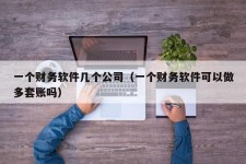 一个财务软件几个公司（一个财务软件可以做多套账吗）