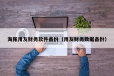 海阳用友财务软件备份（用友财务数据备份）