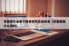 甘露醇行业哪个财务软件比较好用（甘露醇做什么用的）