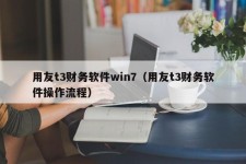 用友t3财务软件win7（用友t3财务软件操作流程）