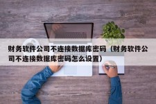 财务软件公司不连接数据库密码（财务软件公司不连接数据库密码怎么设置）