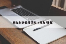 用友财务软件德阳（用友 财务）