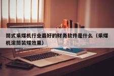 筒式采煤机行业最好的财务软件是什么（采煤机滚筒装煤效果）