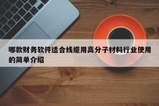 哪款财务软件适合线缆用高分子材料行业使用的简单介绍