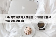 t3财务软件变更人员信息（t3财务软件如何改变行业性质）