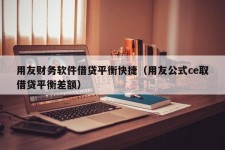 用友财务软件借贷平衡快捷（用友公式ce取借贷平衡差额）