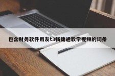 包含财务软件用友t3畅捷通教学视频的词条