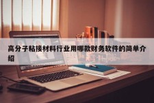 高分子粘接材料行业用哪款财务软件的简单介绍