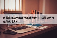 防霉漆行业一般用什么财务软件（防霉涂料用在什么地方）